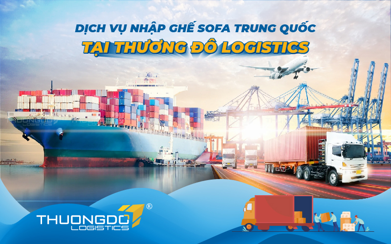  Dịch vụ nhập ghế sofa Trung Quốc tại Thương Đô Logistics