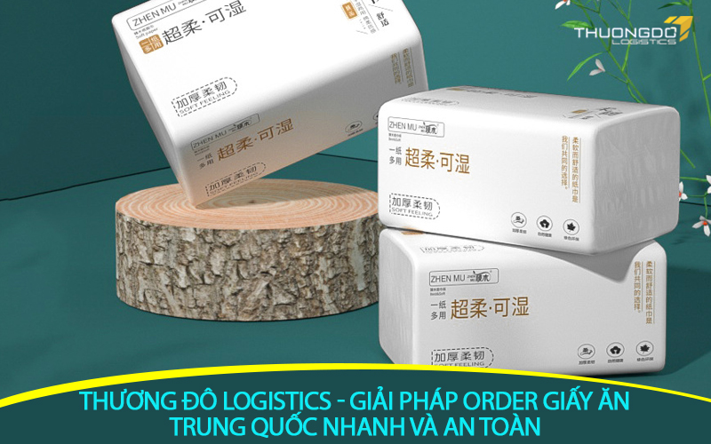 Thương Đô Logistics - giải pháp order giấy ăn Trung Quốc nhanh và an toàn