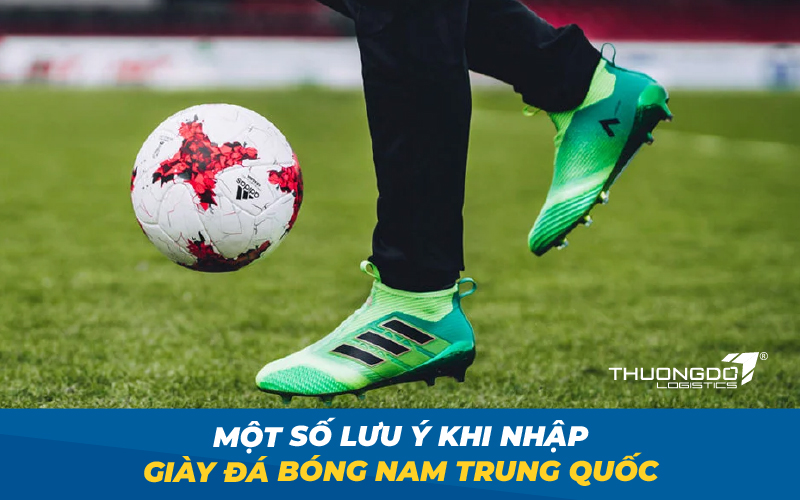  Một số lưu ý khi nhập giày đá bóng nam Trung Quốc