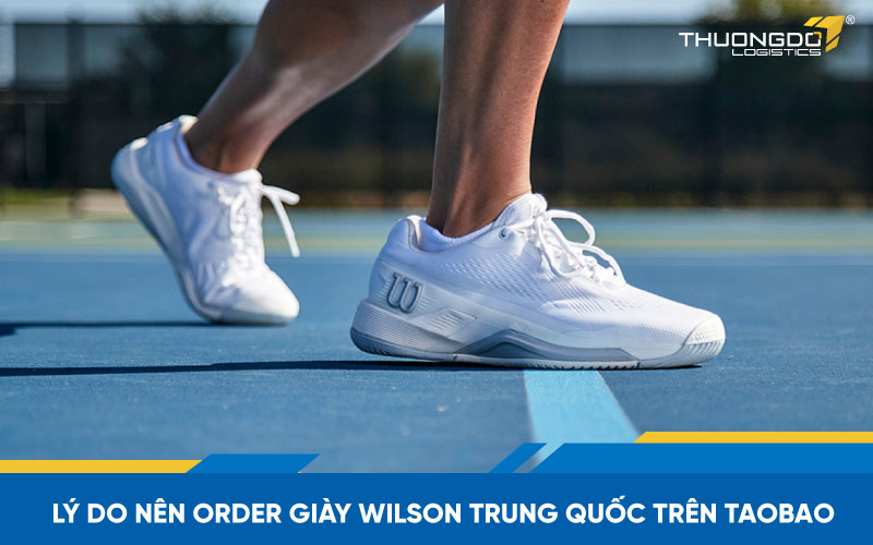  Lý do nên order giày wilson Trung Quốc trên Taobao