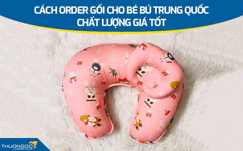 Cách order gối cho bé bú Trung Quốc chất lượng giá tốt