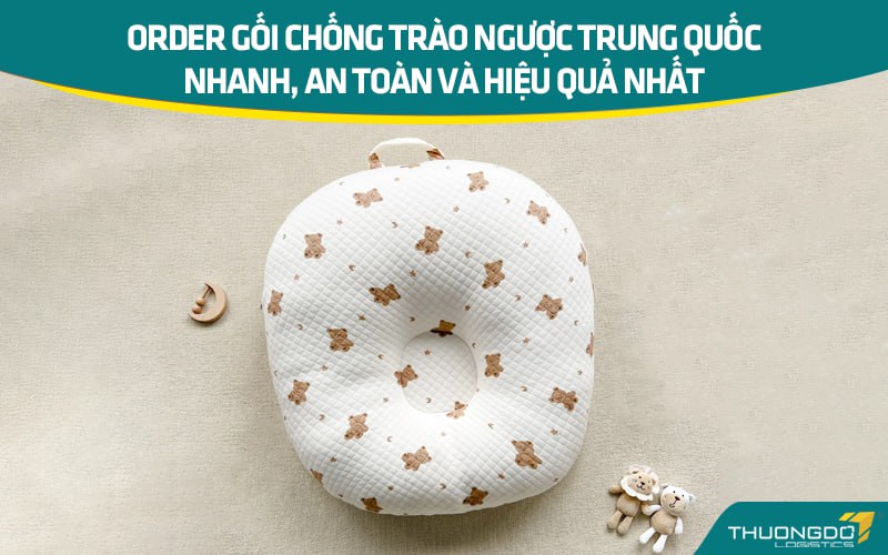 Order gối chống trào ngược Trung Quốc nhanh, an toàn và hiệu quả nhất