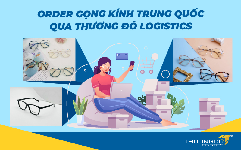  Order gọng kính Trung Quốc qua Thương Đô Logistics