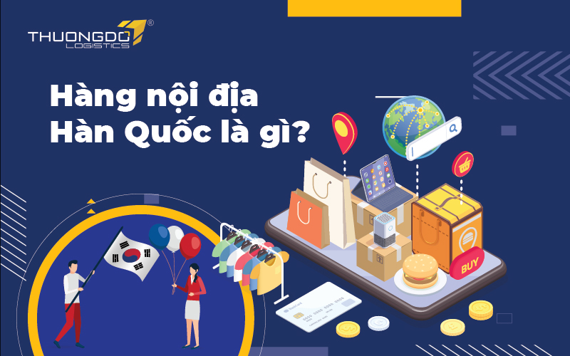 Hàng nội địa Hàn Quốc là gì? Làm sao nhập hàng nội địa Hàn Quốc về bán