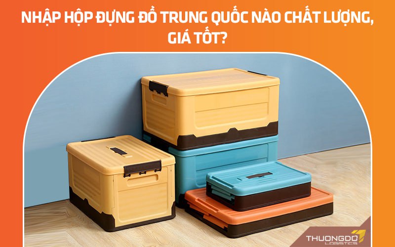 Nhập hộp đựng đồ Trung Quốc nào chất lượng, giá tốt?
