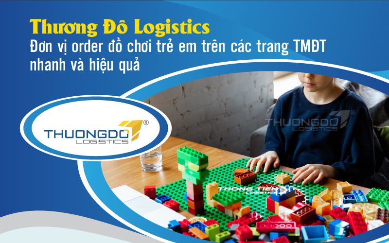  Thương Đô Logistics - Đơn vị order đồ chơi trẻ em trên các trang TMĐT nhanh và hiệu quả