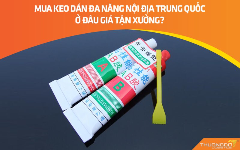 Mua keo dán đa năng nội địa Trung Quốc ở đâu giá tận xưởng?