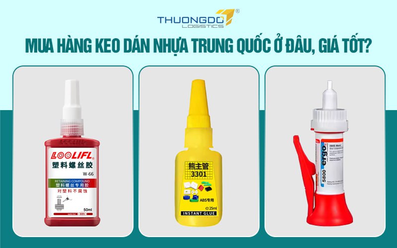 Mua hàng keo dán nhựa Trung Quốc ở đâu, giá tốt?