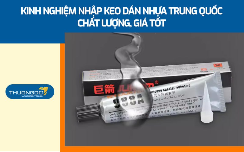 Kinh nghiệm nhập keo dán nhựa Trung Quốc  chất lượng, giá tốt