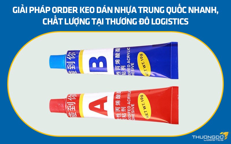Giải pháp order keo dán nhựa Trung Quốc nhanh, chất lượng tại Thương Đô Logistics