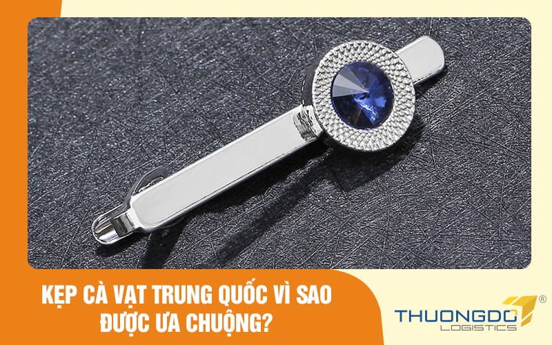 Kẹp cà vạt Trung Quốc vì sao được ưa chuộng?