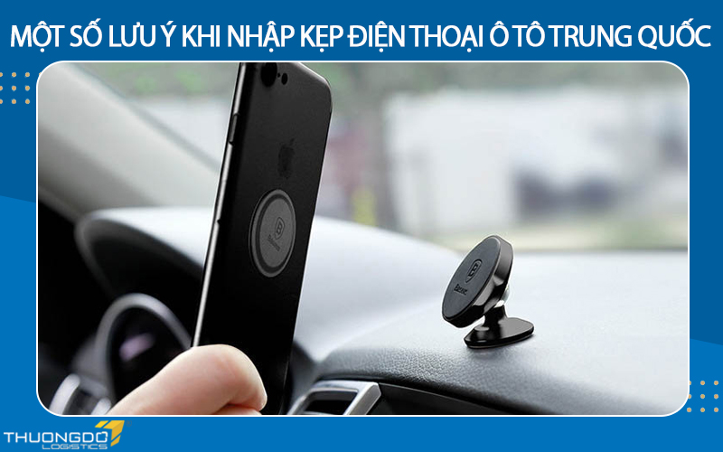  Một số lưu ý khi nhập kẹp điện thoại ô tô Trung Quốc
