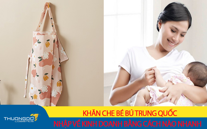 Nhập khăn che bé bú Trung Quốc về kinh doanh bằng cách nào nhanh