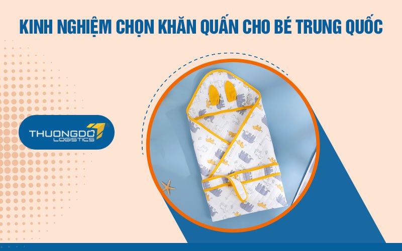 Kinh nghiệm chọn khăn quấn cho bé Trung Quốc