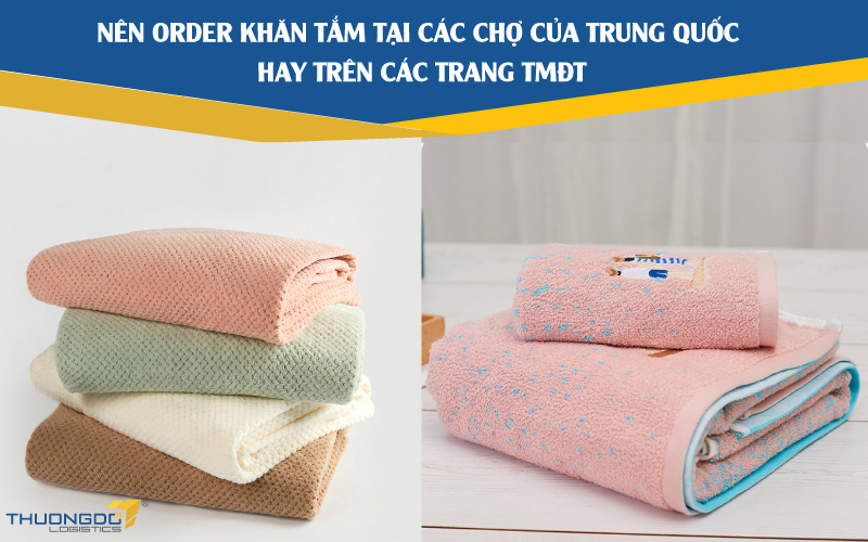  Nên order khăn tắm tại các chợ của Trung Quốc hay trên các trang TMĐT