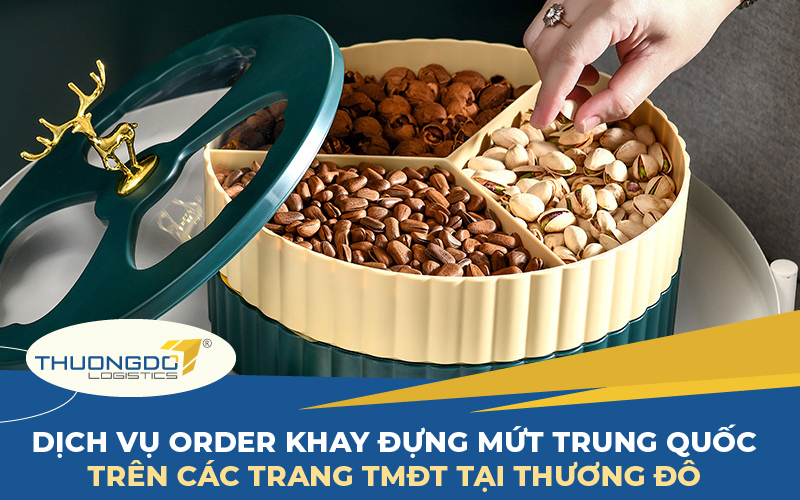  Dịch vụ order khay đựng mứt Trung Quốc trên các trang TMĐT tại Thương Đô