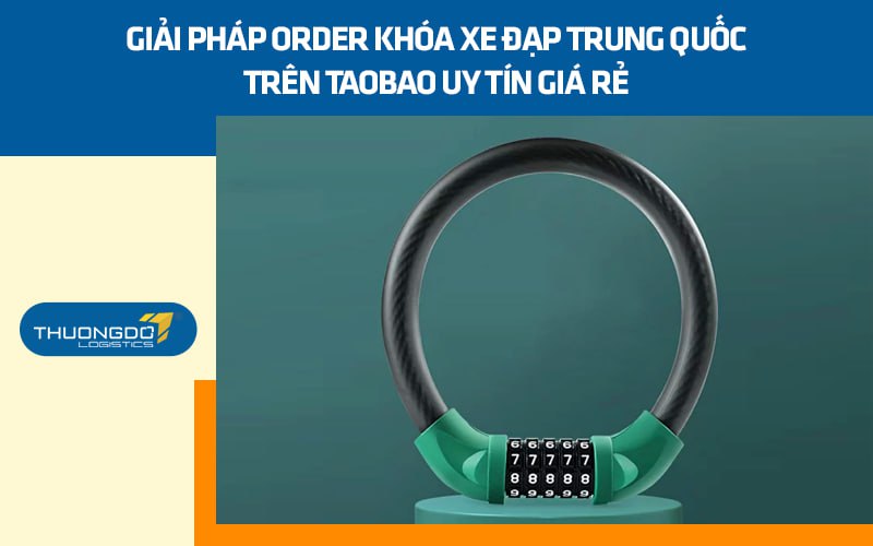 Giải pháp order khóa xe đạp Trung Quốc trên Taobao uy tín giá rẻ