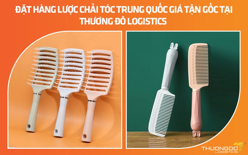 Đặt hàng lược chải tóc Trung Quốc giá tận gốc tại Thương Đô Logistics