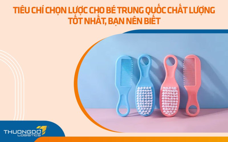 Tiêu chí chọn lược cho bé Trung Quốc chất lượng tốt nhất, bạn nên biết
