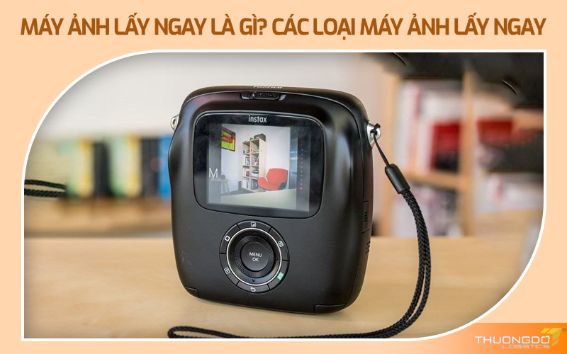 Máy ảnh lấy ngay là gì? Các loại máy ảnh lấy ngay