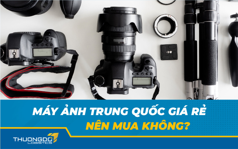  Máy ảnh Trung Quốc giá rẻ nên mua không?