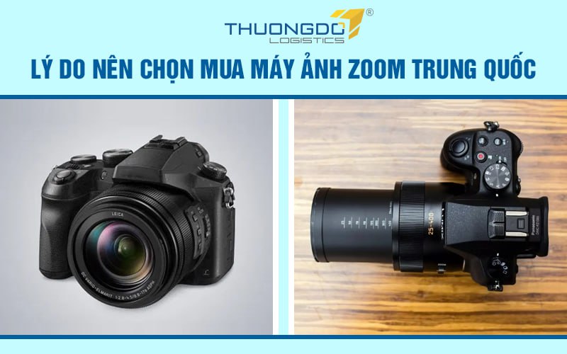 Lý do nên chọn mua máy ảnh zoom Trung Quốc