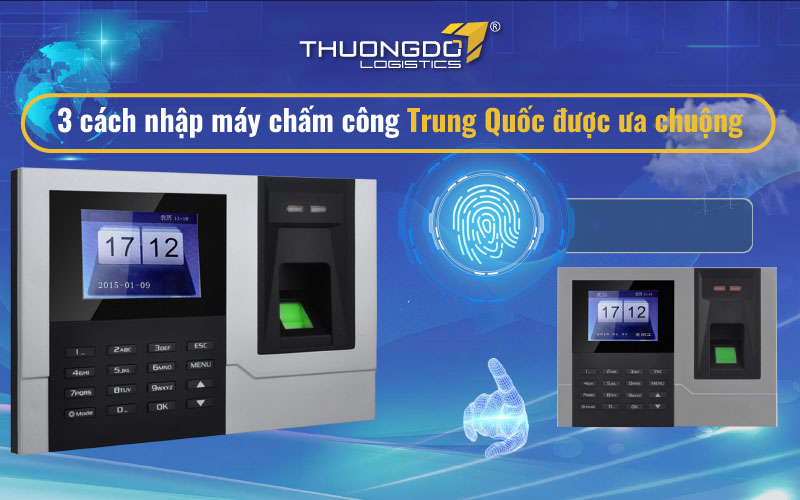  3 cách nhập máy chấm công Trung Quốc được ưa chuộng