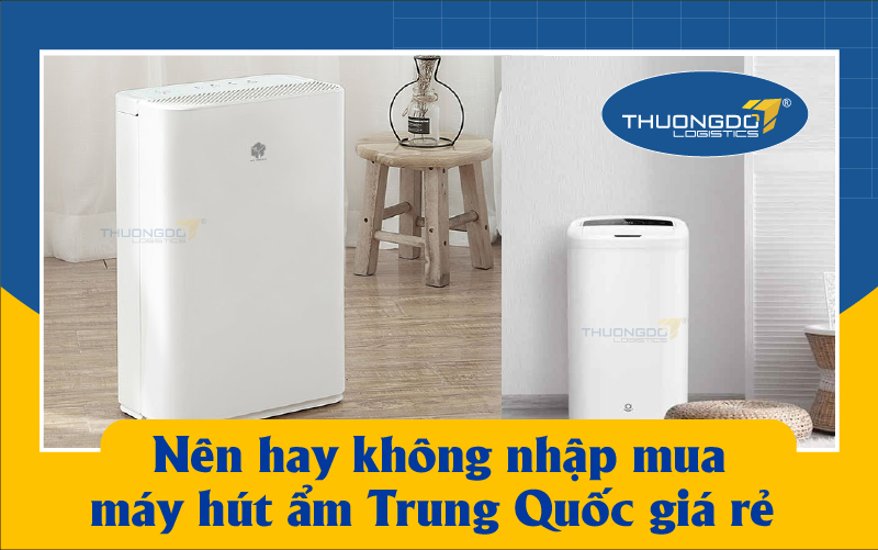  Nên hay không việc nhập máy hút ẩm Trung Quốc giá rẻ