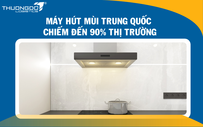  Máy hút mùi Trung Quốc chiếm đến 90% thị trường