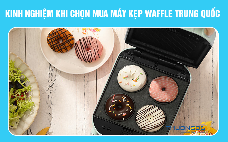 Kinh nghiệm khi chọn mua máy kẹp waffle Trung Quốc