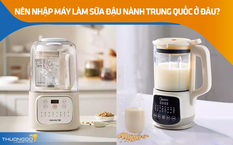  Nên nhập máy làm sữa đậu nành Trung Quốc ở đâu?