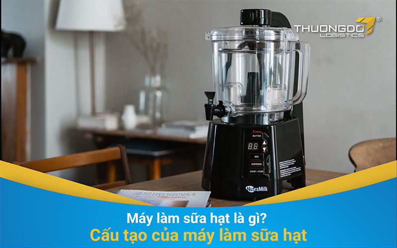  Máy làm sữa hạt là gì? 