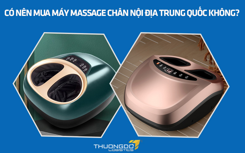 Có nên mua máy massage chân nội địa Trung Quốc không?