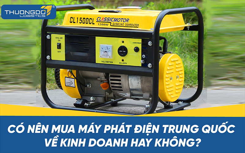  Có nên mua máy phát điện Trung Quốc về kinh doanh hay không?