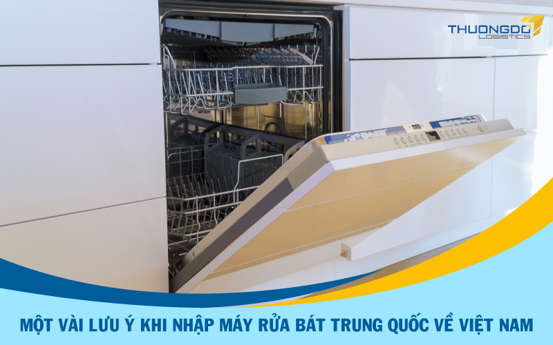  Một vài lưu ý khi nhập máy rửa bát Trung Quốc về Việt Nam