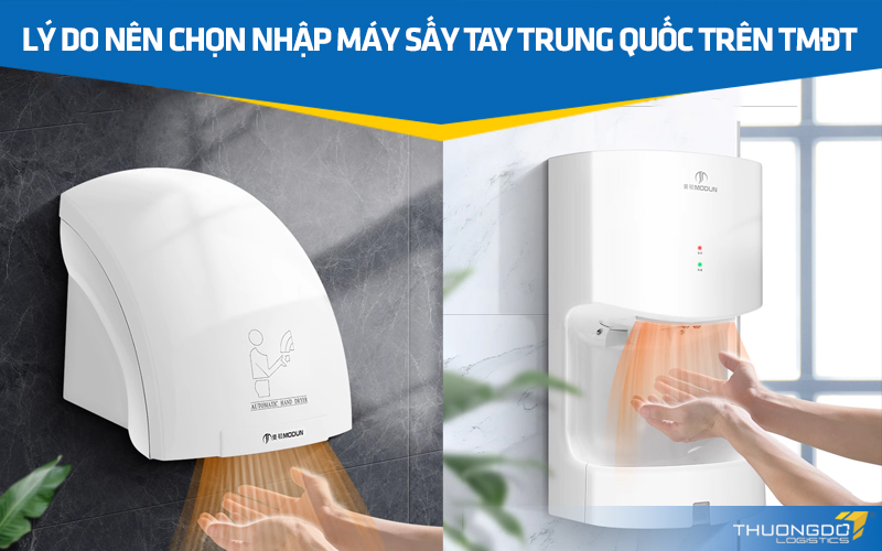  Lý do nên chọn nhập máy sấy tay Trung Quốc trên TMĐT