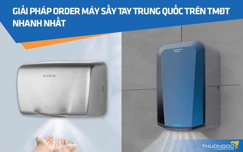  Giải pháp order máy sấy tay Trung Quốc trên TMĐT nhanh nhất