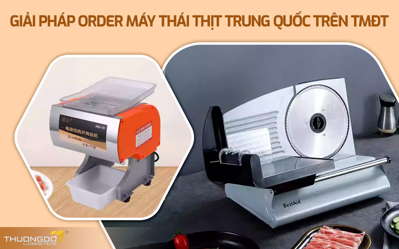  Giải pháp order máy thái thịt Trung Quốc trên TMĐT