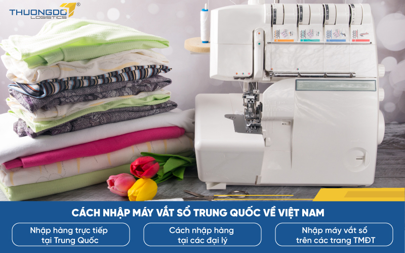  Cách nhập máy vắt sổ Trung Quốc về Việt Nam