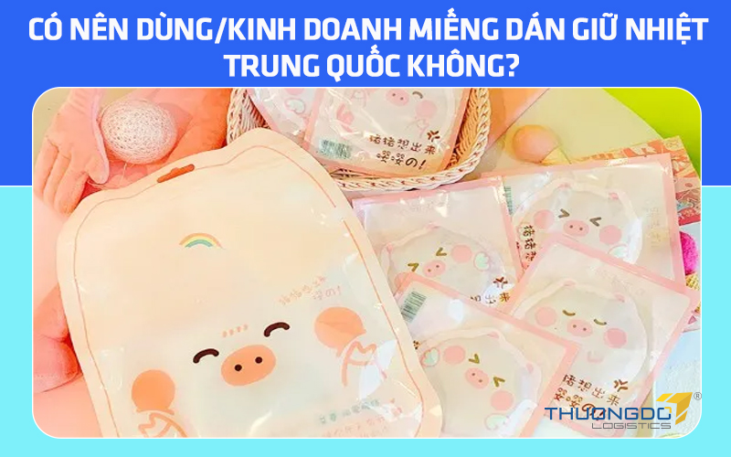 Có nên dùng/kinh doanh miếng dán giữ nhiệt Trung Quốc không?
