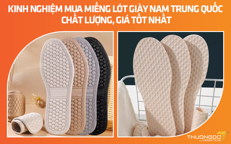 Kinh nghiệm mua miếng lót giày nam Trung Quốc chất lượng, giá tốt nhất