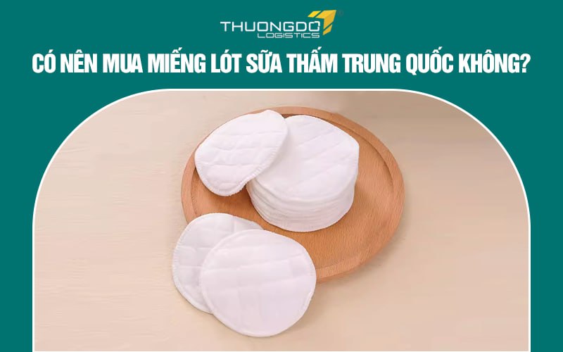 Có nên mua miếng lót sữa thấm Trung Quốc không?