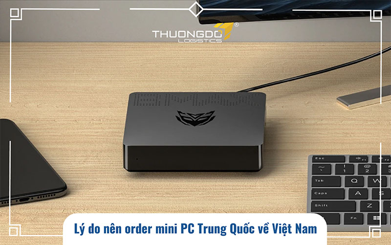  Lý do nên order mini PC Trung Quốc về Việt Nam