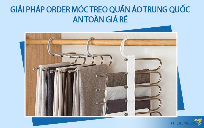 Giải pháp order móc treo quần áo Trung Quốc an toàn giá rẻ 