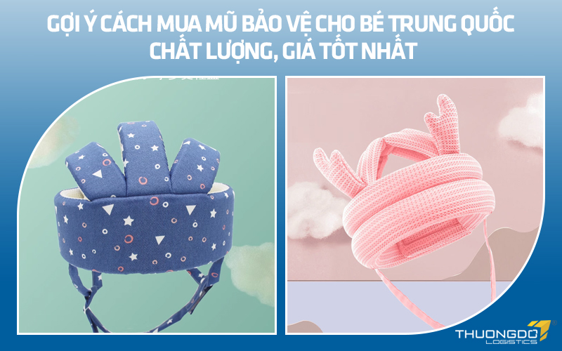Gợi ý cách mua mũ bảo vệ cho bé Trung Quốc chất lượng, giá tốt nhất