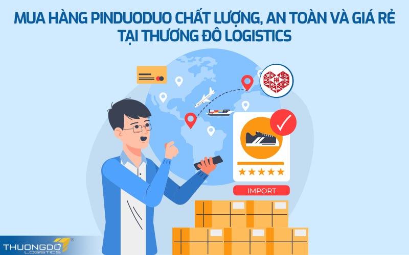 Mua hàng Pinduoduo chất lượng, an toàn và giá rẻ tại Thương Đô Logistics