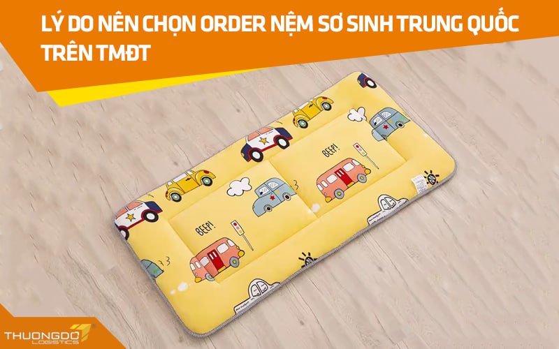 Lý do nên chọn order nệm sơ sinh Trung Quốc trên TMĐT