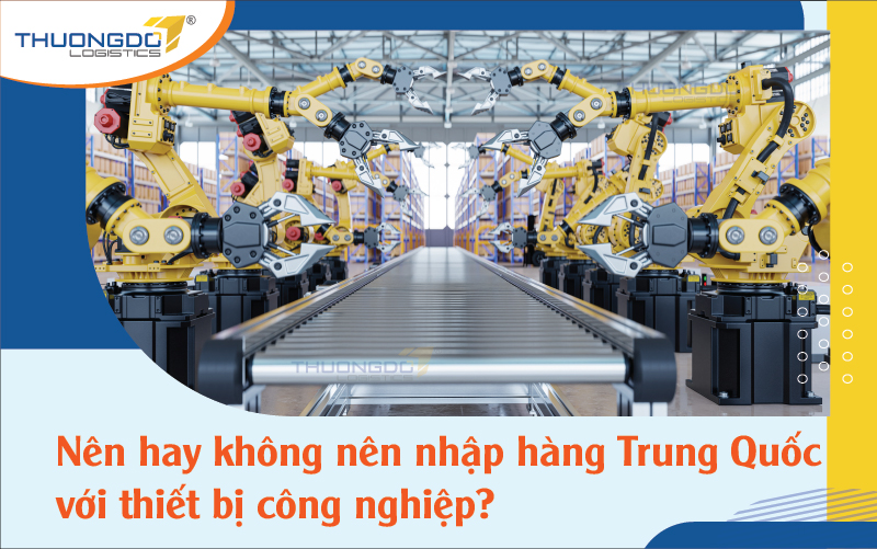  Nên hay không nên nhập hàng Trung Quốc với thiết bị công nghiệp?