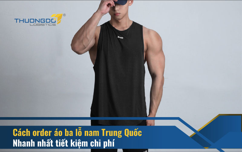  Cách order áo ba lỗ nam Trung Quốc nhanh nhất tiết kiệm chi phí