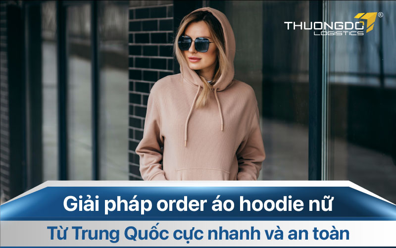  Giải pháp order áo hoodie nữ từ Trung Quốc cực nhanh và an toàn